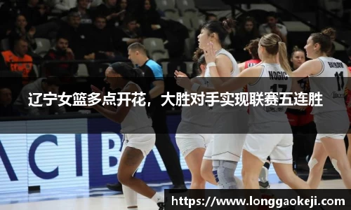 辽宁女篮多点开花，大胜对手实现联赛五连胜