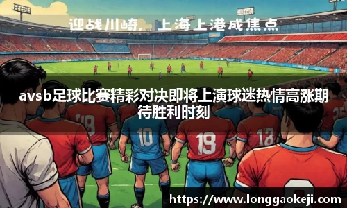 avsb足球比赛精彩对决即将上演球迷热情高涨期待胜利时刻