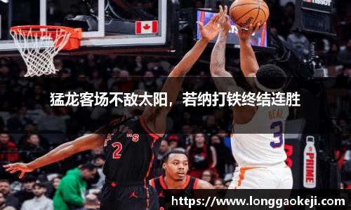 猛龙客场不敌太阳，若纳打铁终结连胜